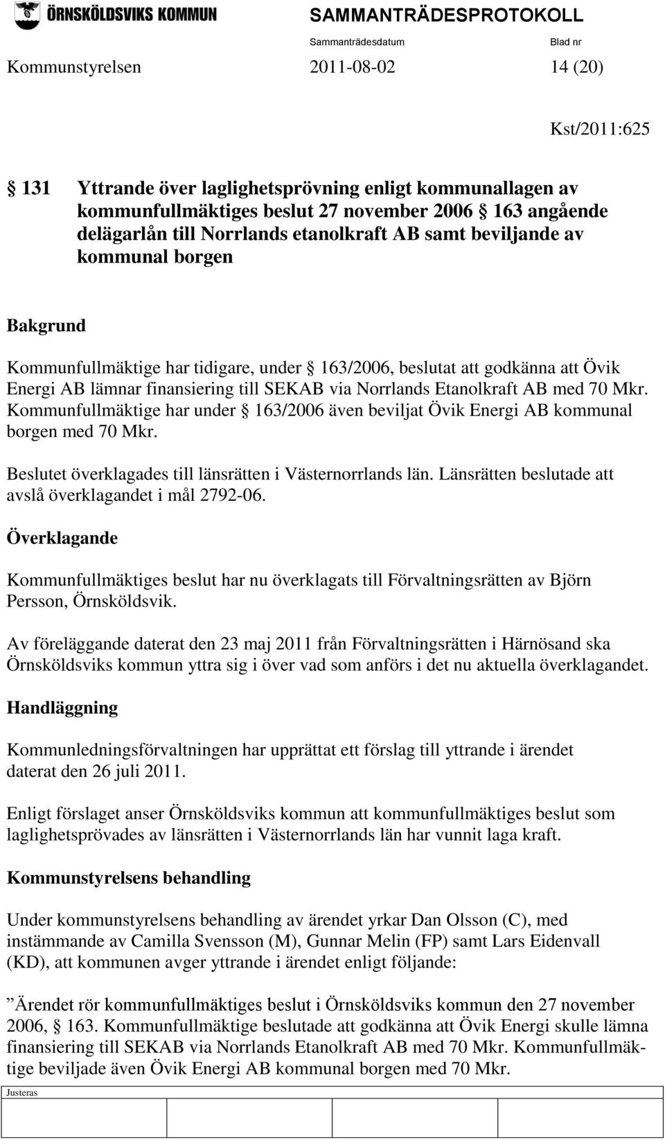 Etanolkraft AB med 70 Mkr. Kommunfullmäktige har under 163/2006 även beviljat Övik Energi AB kommunal borgen med 70 Mkr. Beslutet överklagades till länsrätten i Västernorrlands län.