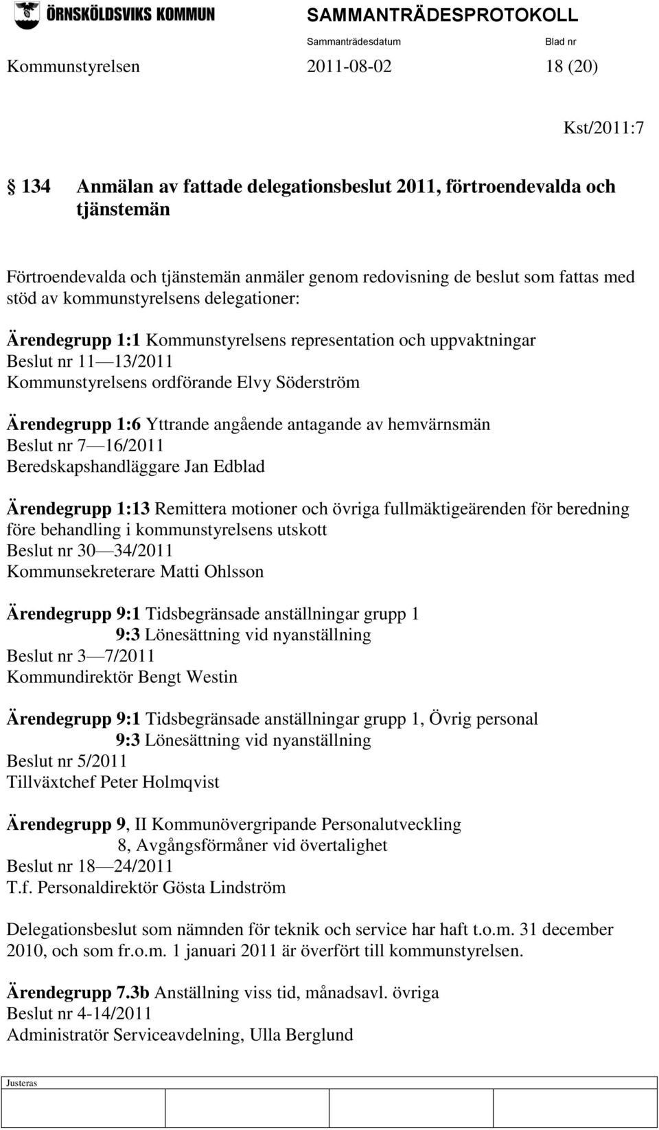 Yttrande angående antagande av hemvärnsmän Beslut nr 7 16/2011 Beredskapshandläggare Jan Edblad Ärendegrupp 1:13 Remittera motioner och övriga fullmäktigeärenden för beredning före behandling i