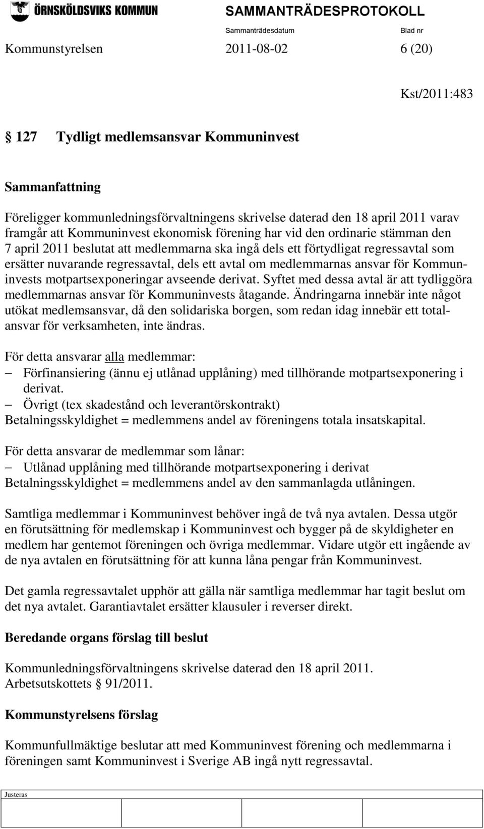 om medlemmarnas ansvar för Kommuninvests motpartsexponeringar avseende derivat. Syftet med dessa avtal är att tydliggöra medlemmarnas ansvar för Kommuninvests åtagande.