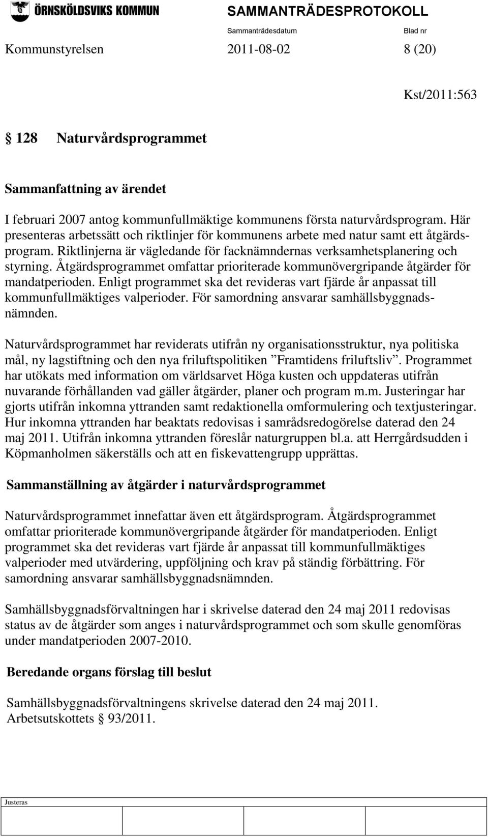 Åtgärdsprogrammet omfattar prioriterade kommunövergripande åtgärder för mandatperioden. Enligt programmet ska det revideras vart fjärde år anpassat till kommunfullmäktiges valperioder.