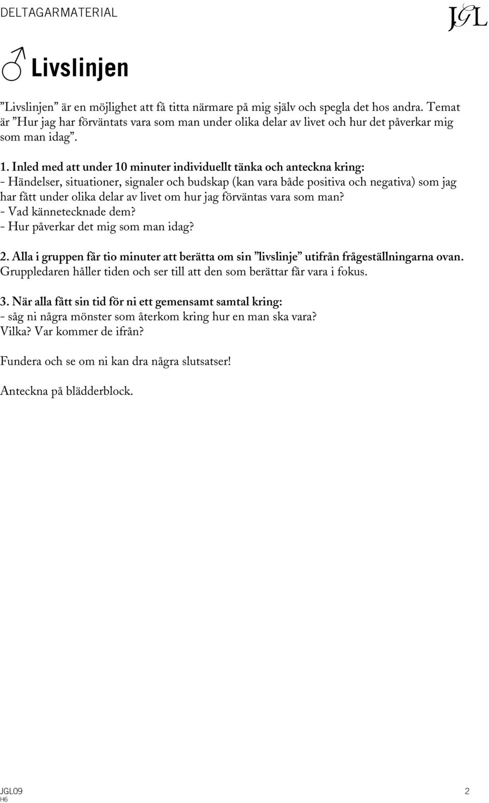 Inled med att under 10 minuter individuellt tänka och anteckna kring: - Händelser, situationer, signaler och budskap (kan vara både positiva och negativa) som jag har fått under olika delar av livet