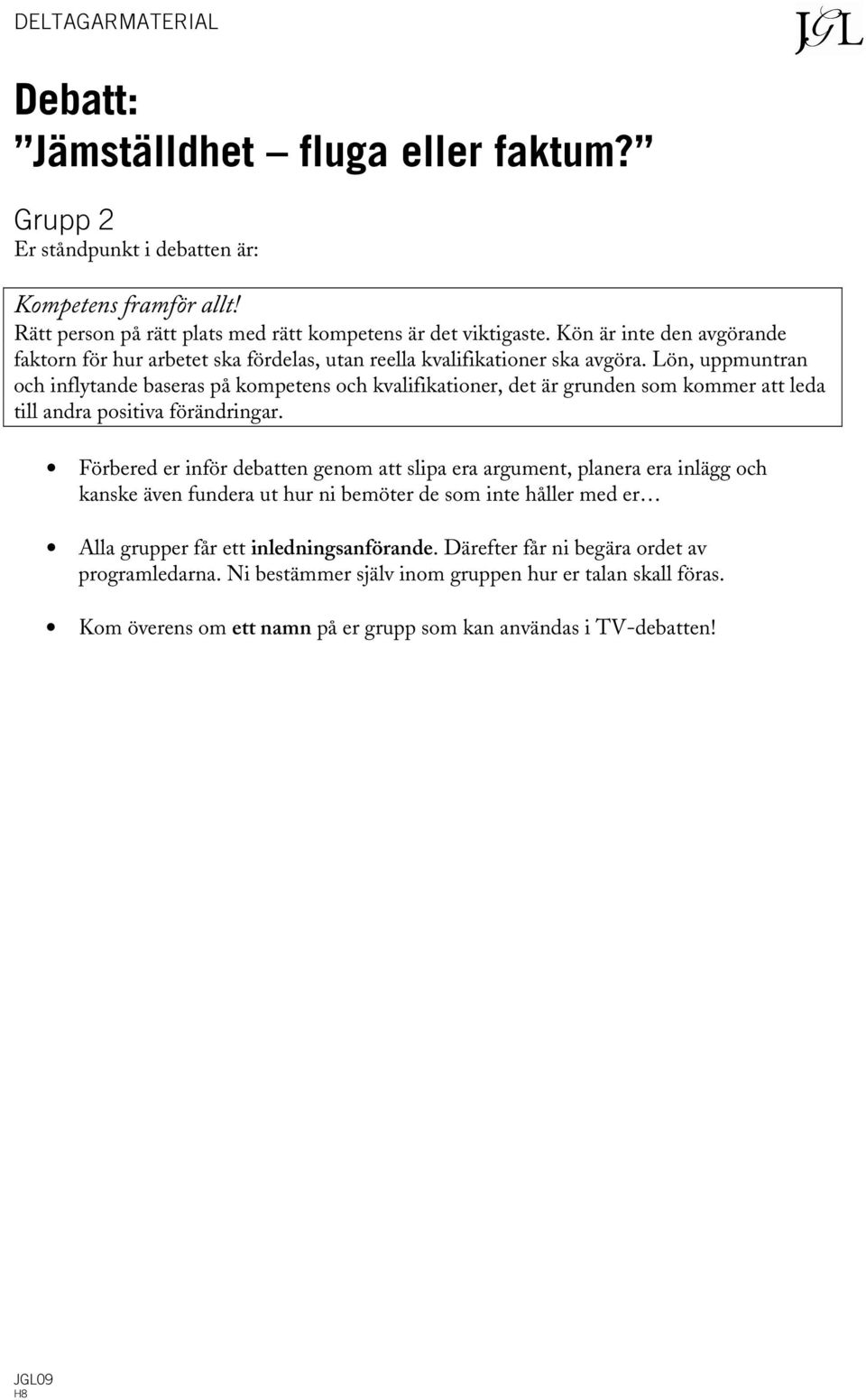 Lön, uppmuntran och inflytande baseras på kompetens och kvalifikationer, det är grunden som kommer att leda till andra positiva förändringar.