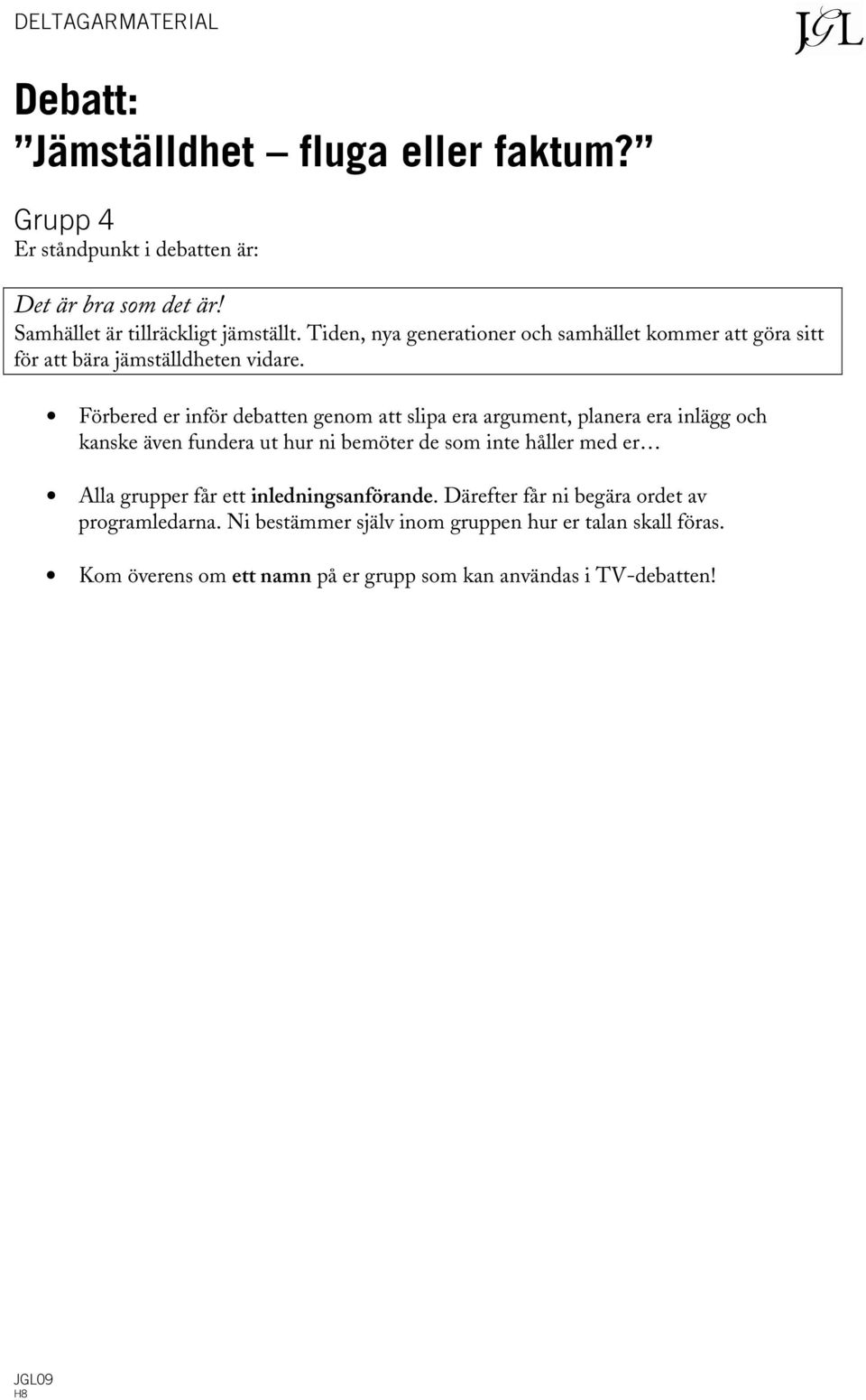 Förbered er inför debatten genom att slipa era argument, planera era inlägg och kanske även fundera ut hur ni bemöter de som inte håller med er Alla