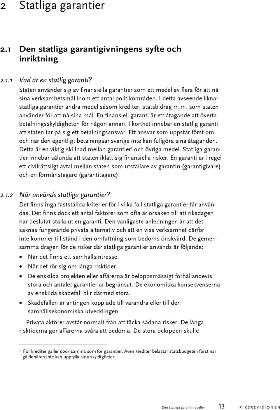 I detta avseende liknar statliga garantier andra medel såsom krediter, statsbidrag m.m. som staten använder för att nå sina mål.