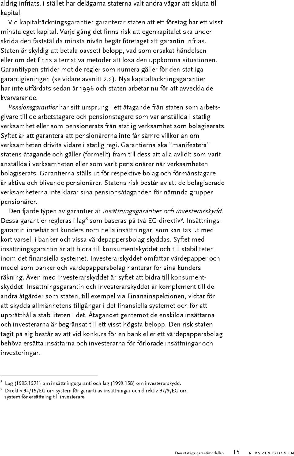 Staten är skyldig att betala oavsett belopp, vad som orsakat händelsen eller om det finns alternativa metoder att lösa den uppkomna situationen.