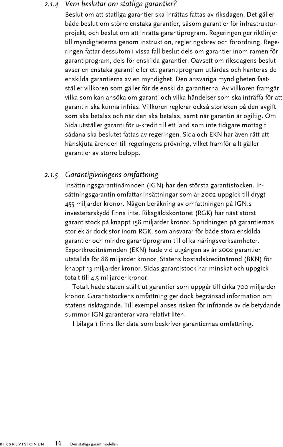 Regeringen ger riktlinjer till myndigheterna genom instruktion, regleringsbrev och förordning.