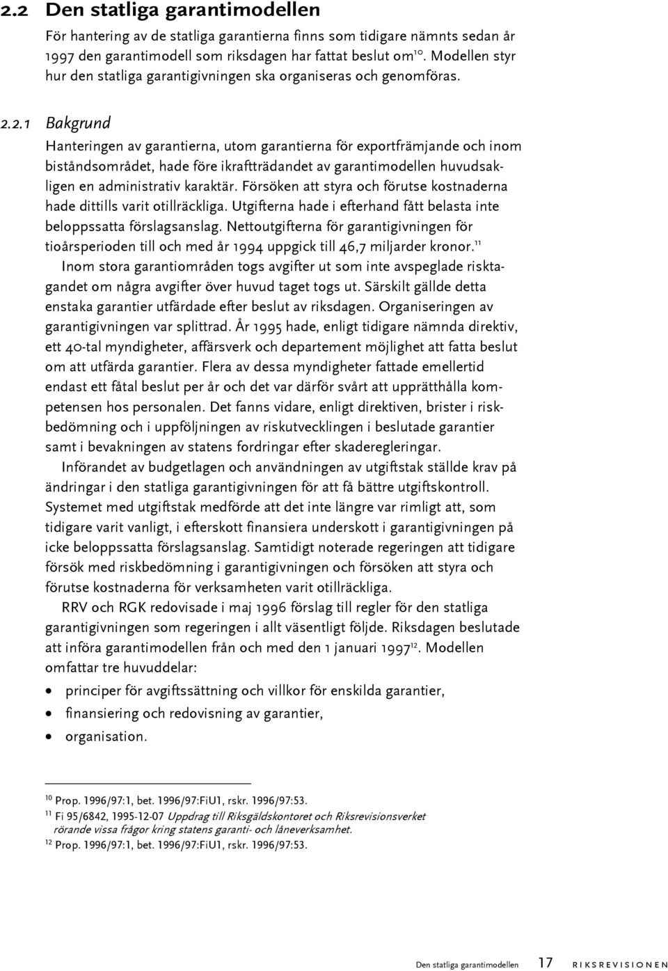 2.1 Bakgrund Hanteringen av garantierna, utom garantierna för exportfrämjande och inom biståndsområdet, hade före ikraftträdandet av garantimodellen huvudsakligen en administrativ karaktär.