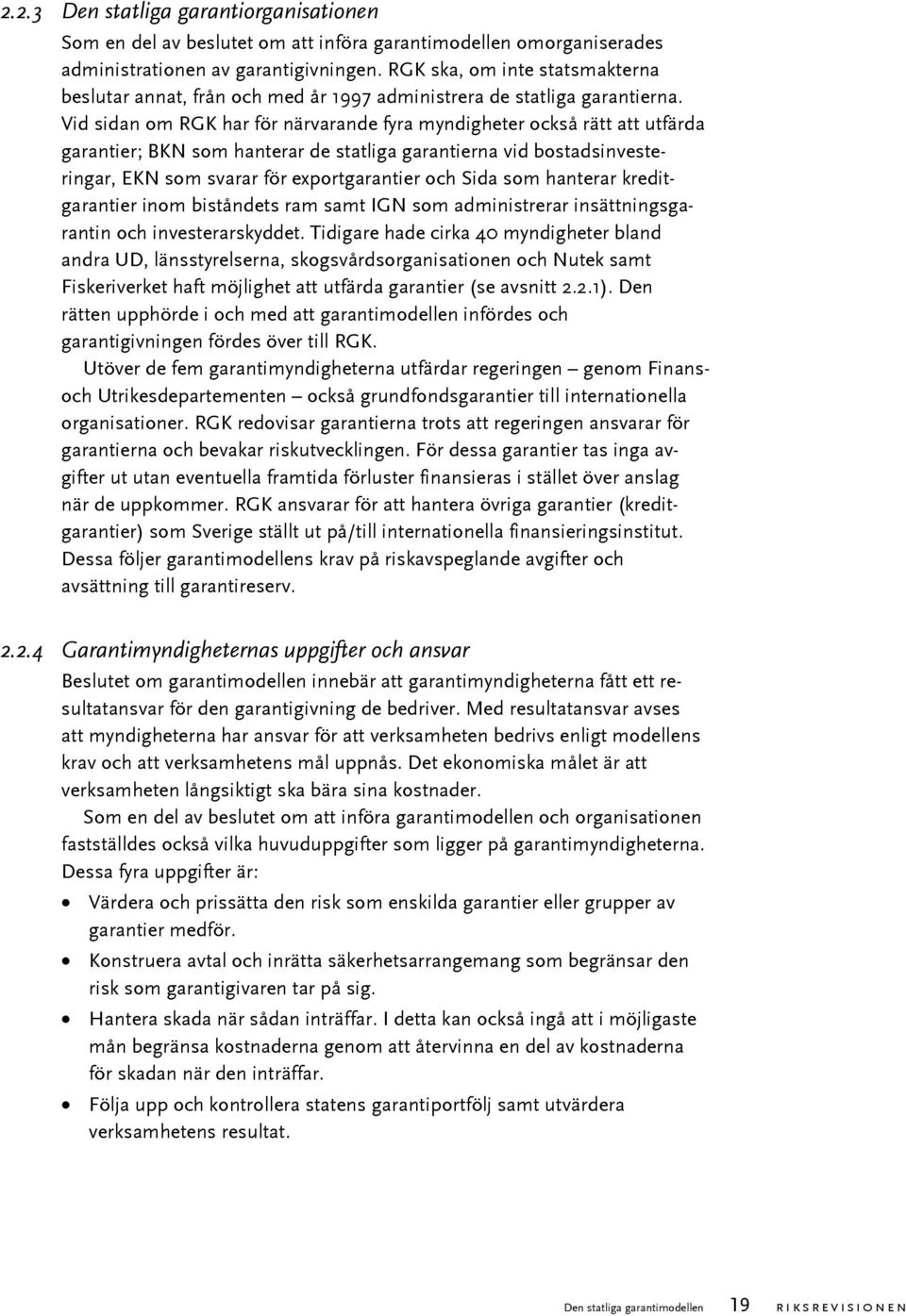 Vid sidan om RGK har för närvarande fyra myndigheter också rätt att utfärda garantier; BKN som hanterar de statliga garantierna vid bostadsinvesteringar, EKN som svarar för exportgarantier och Sida