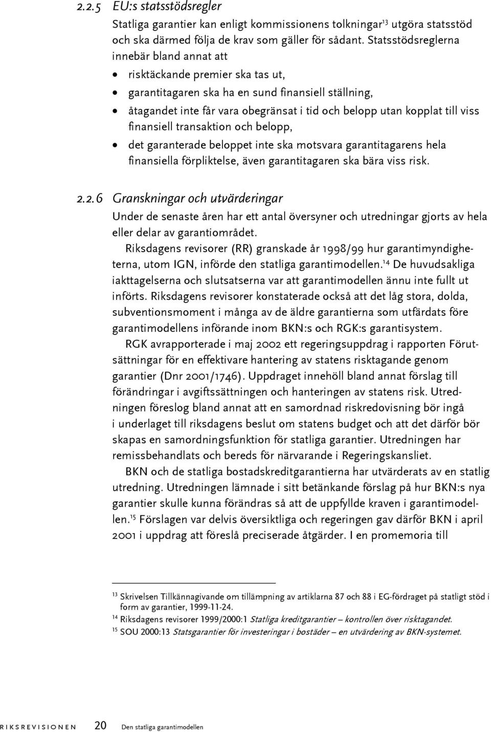 viss finansiell transaktion och belopp, det garanterade beloppet inte ska motsvara garantitagarens hela finansiella förpliktelse, även garantitagaren ska bära viss risk. 2.