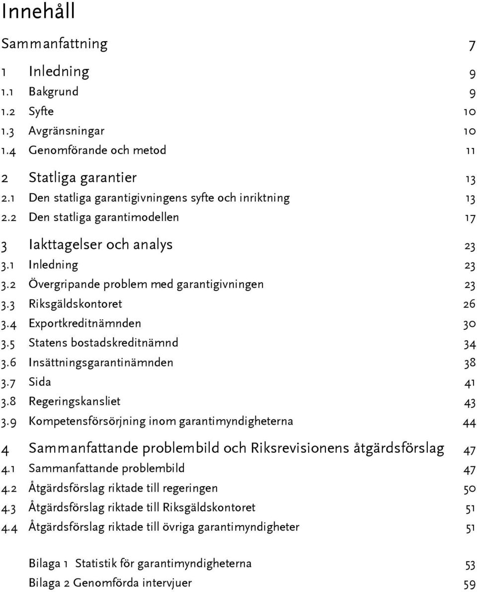 3 Riksgäldskontoret 26 3.4 Exportkreditnämnden 30 3.5 Statens bostadskreditnämnd 34 3.6 Insättningsgarantinämnden 38 3.7 Sida 41 3.8 Regeringskansliet 43 3.