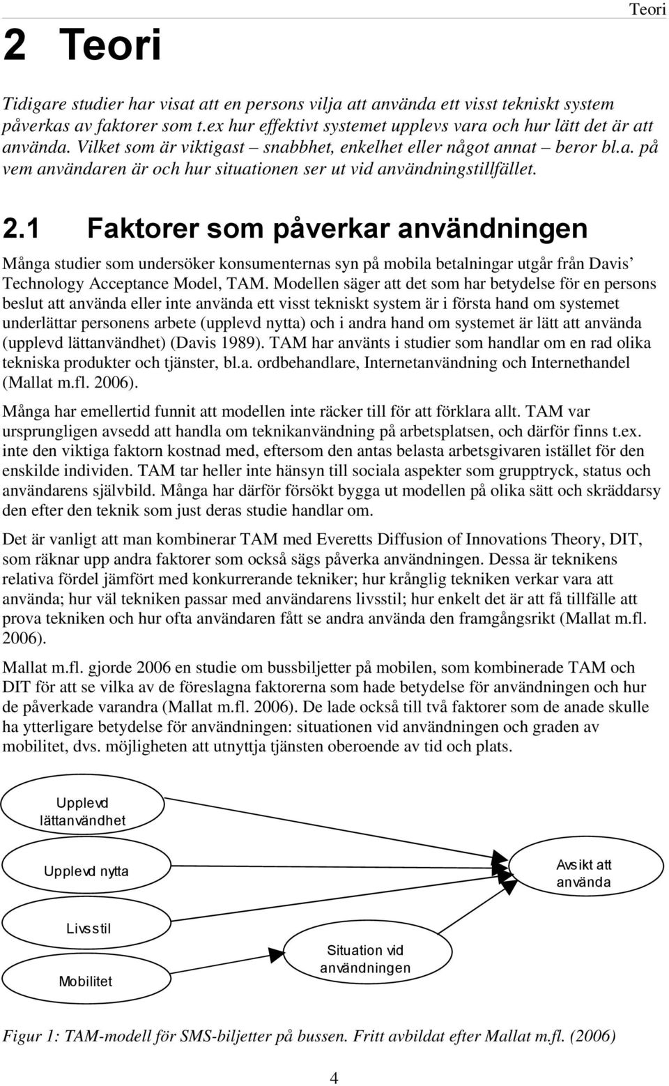 1 Faktorer som påverkar användningen Många studier som undersöker konsumenternas syn på mobila betalningar utgår från Davis Technology Acceptance Model, TAM.