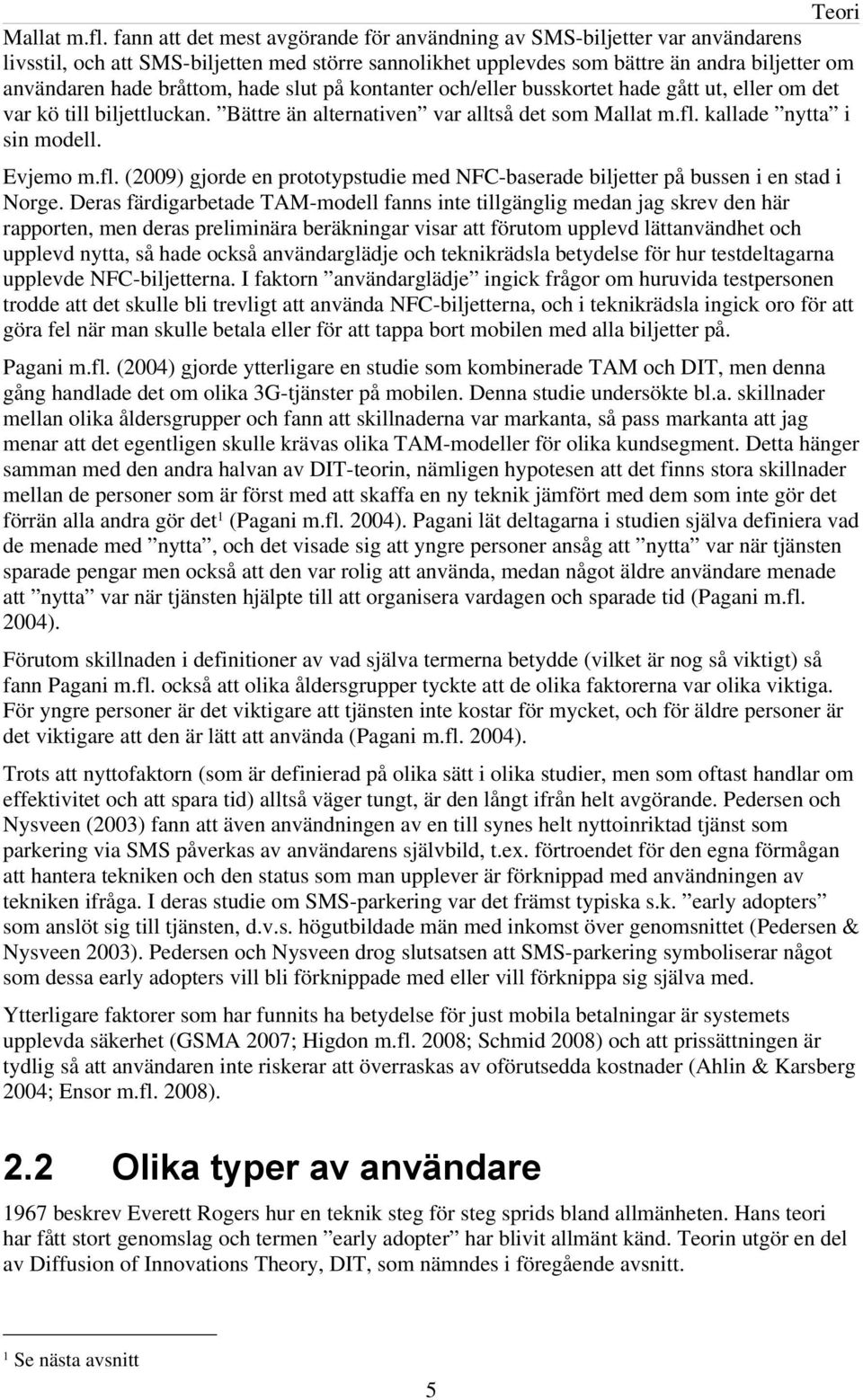 hade slut på kontanter och/eller busskortet hade gått ut, eller om det var kö till biljettluckan. Bättre än alternativen var alltså det som Mallat m.fl.