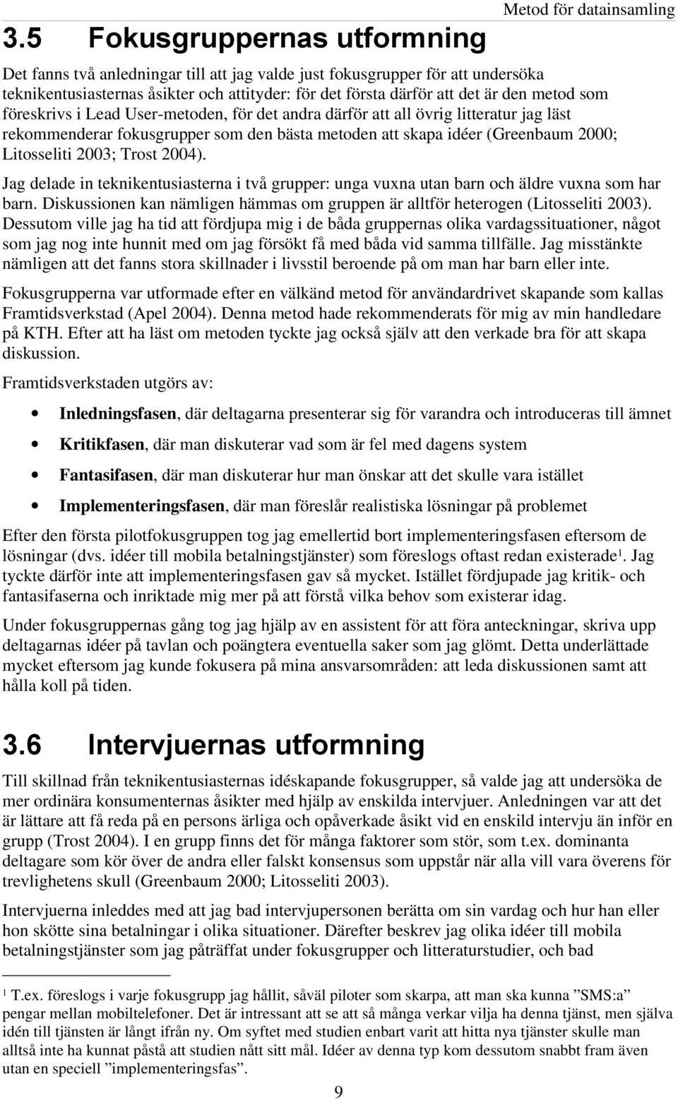 2000; Litosseliti 2003; Trost 2004). Jag delade in teknikentusiasterna i två grupper: unga vuxna utan barn och äldre vuxna som har barn.