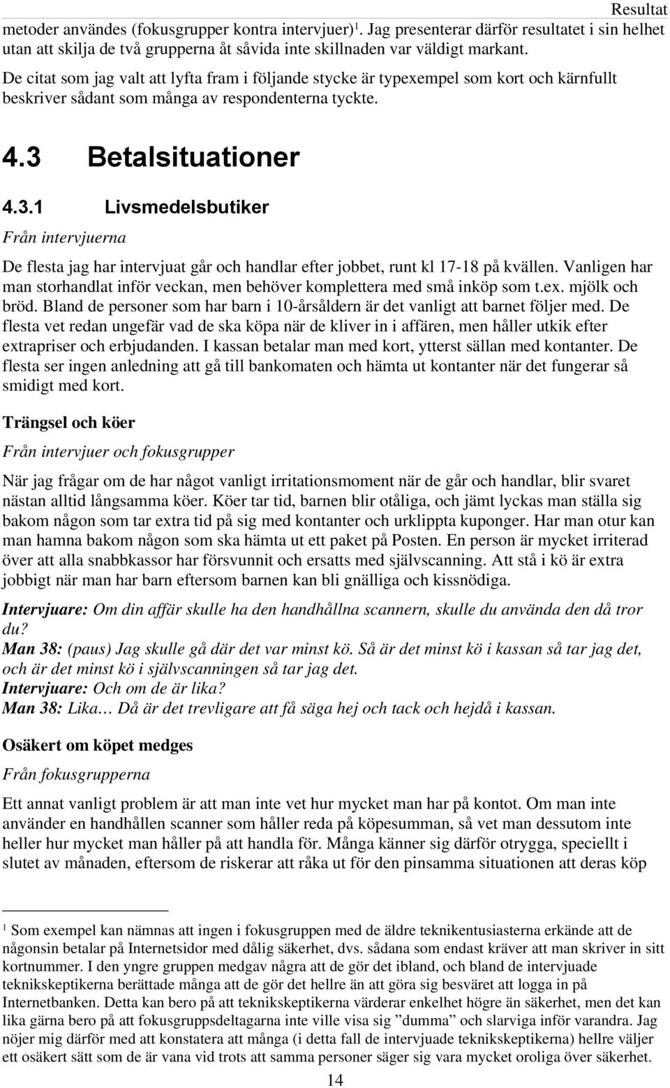 Betalsituationer 4.3.1 Livsmedelsbutiker Från intervjuerna De flesta jag har intervjuat går och handlar efter jobbet, runt kl 17-18 på kvällen.