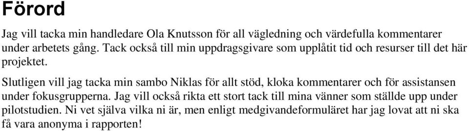 Slutligen vill jag tacka min sambo Niklas för allt stöd, kloka kommentarer och för assistansen under fokusgrupperna.