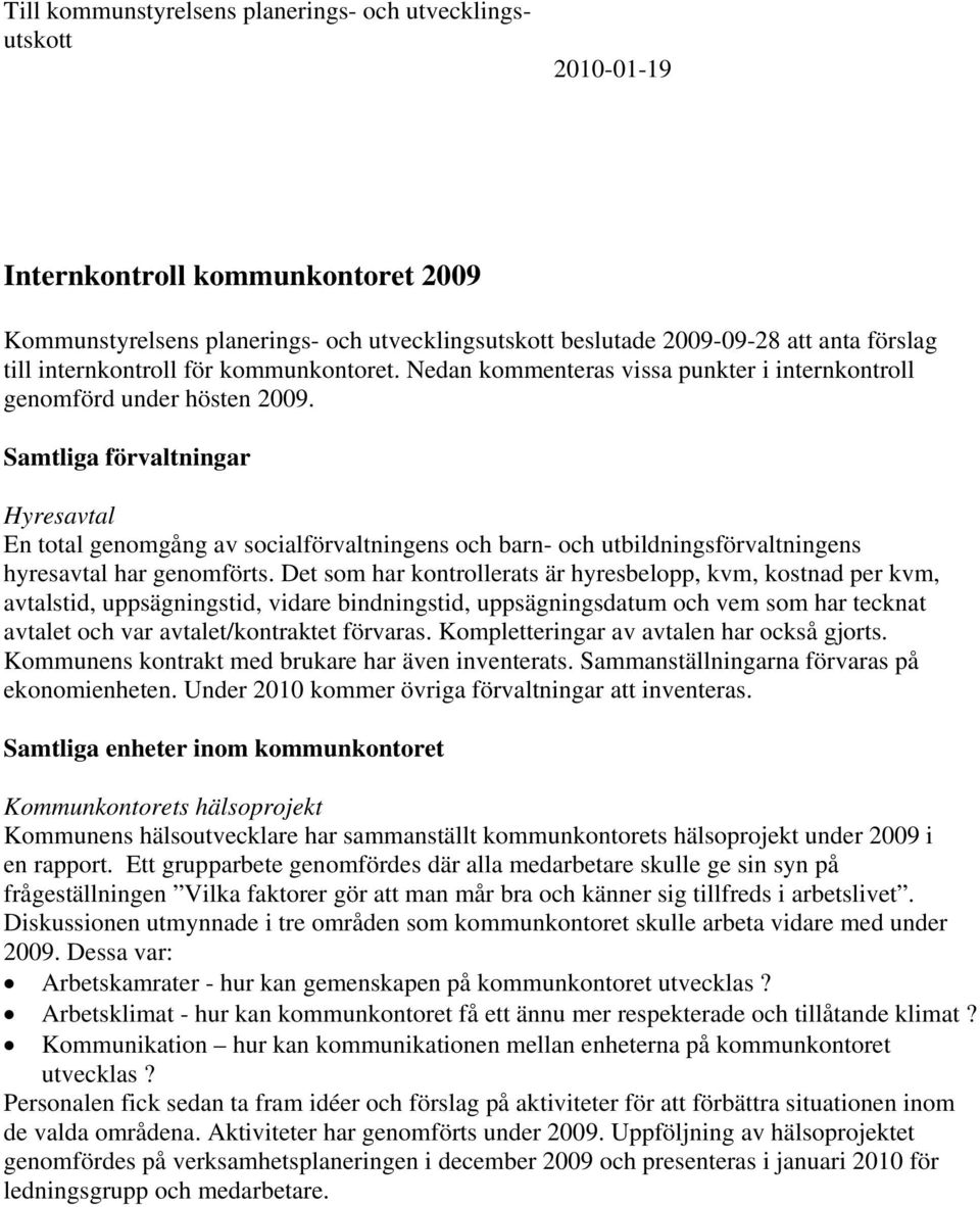 Samtliga förvaltningar Hyresavtal En total genomgång av socialförvaltningens och barn- och utbildningsförvaltningens hyresavtal har genomförts.