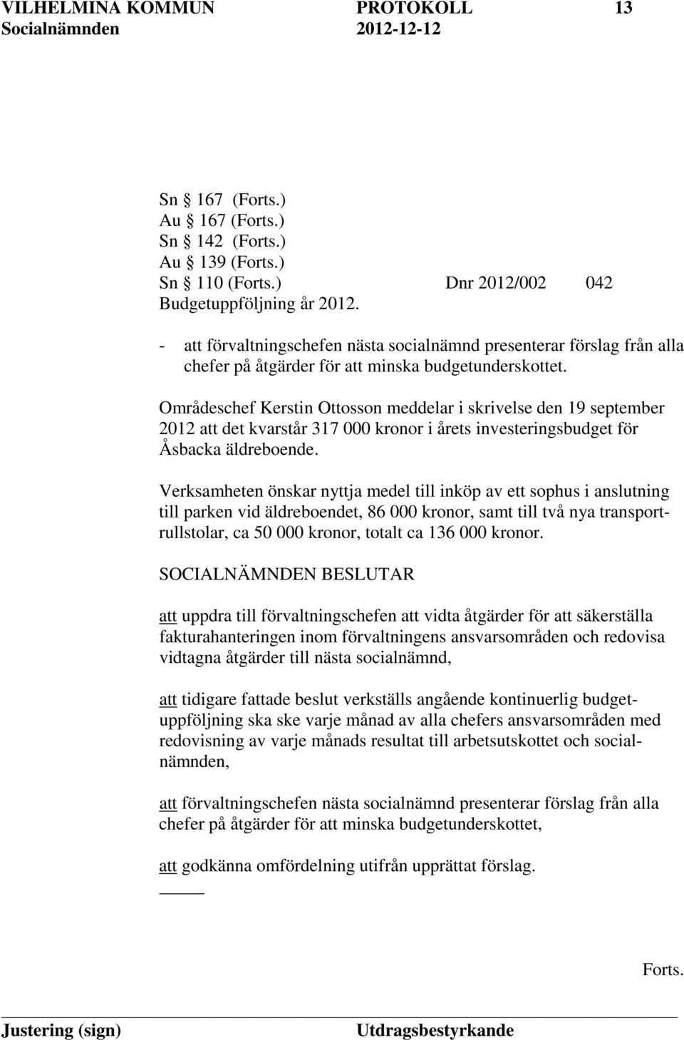 Områdeschef Kerstin Ottosson meddelar i skrivelse den 19 september 2012 att det kvarstår 317 000 kronor i årets investeringsbudget för Åsbacka äldreboende.