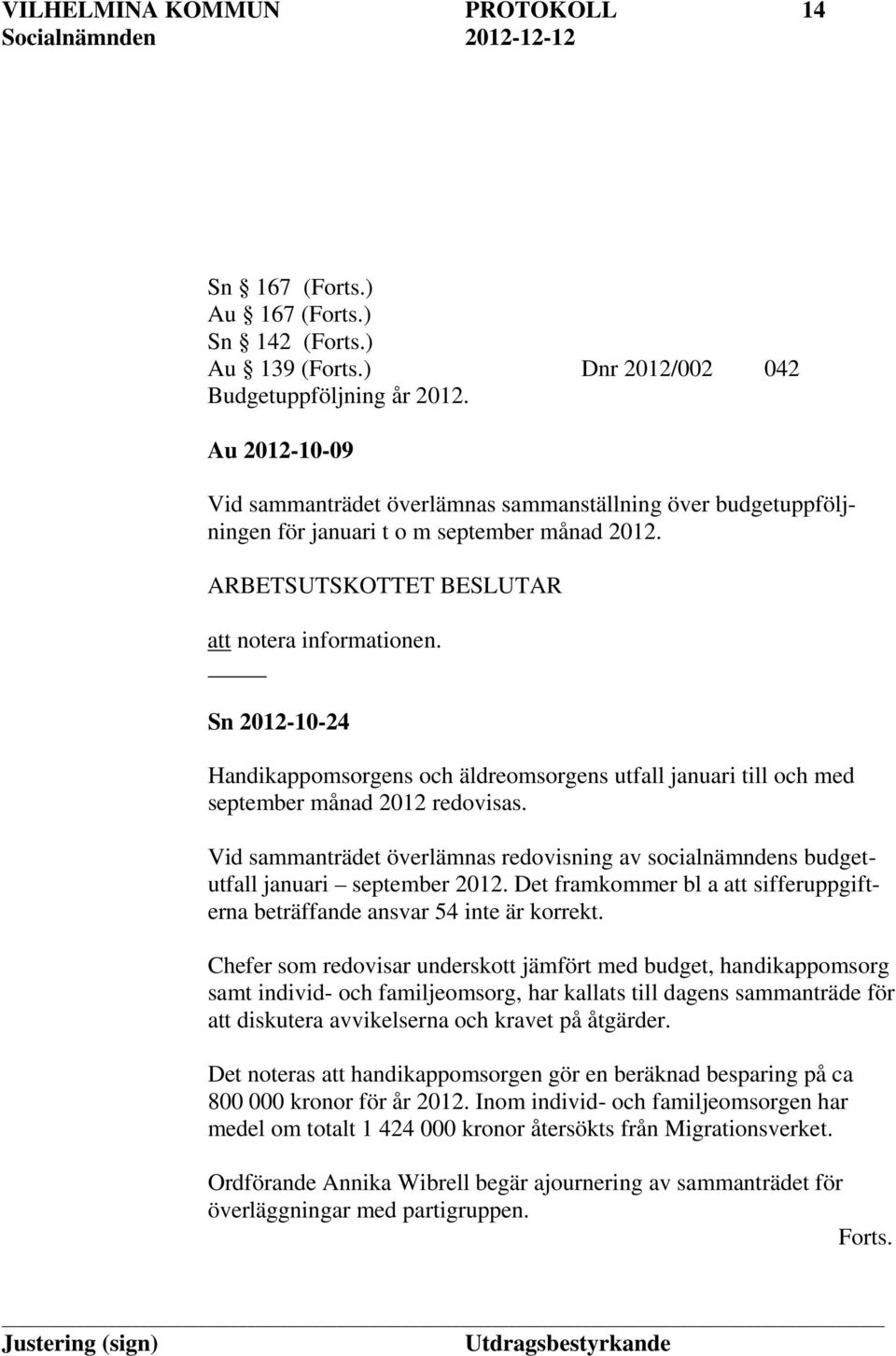 Sn 2012-10-24 Handikappomsorgens och äldreomsorgens utfall januari till och med september månad 2012 redovisas.