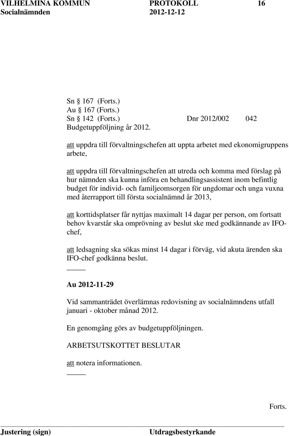 behandlingsassistent inom befintlig budget för individ- och familjeomsorgen för ungdomar och unga vuxna med återrapport till första socialnämnd år 2013, att korttidsplatser får nyttjas maximalt 14