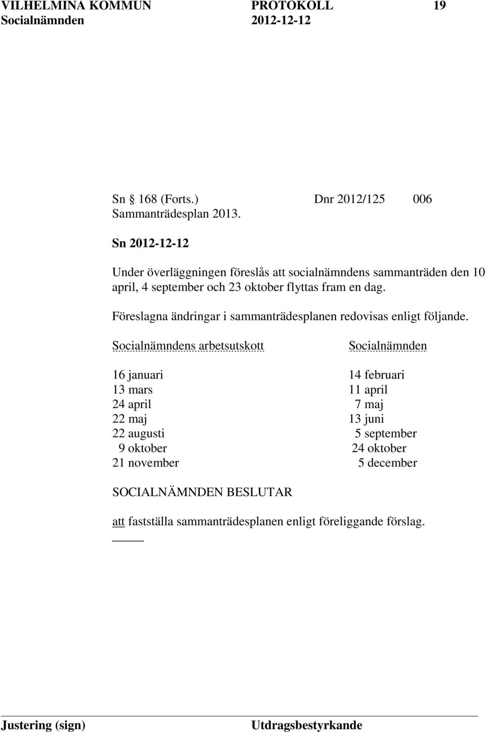 dag. Föreslagna ändringar i sammanträdesplanen redovisas enligt följande.