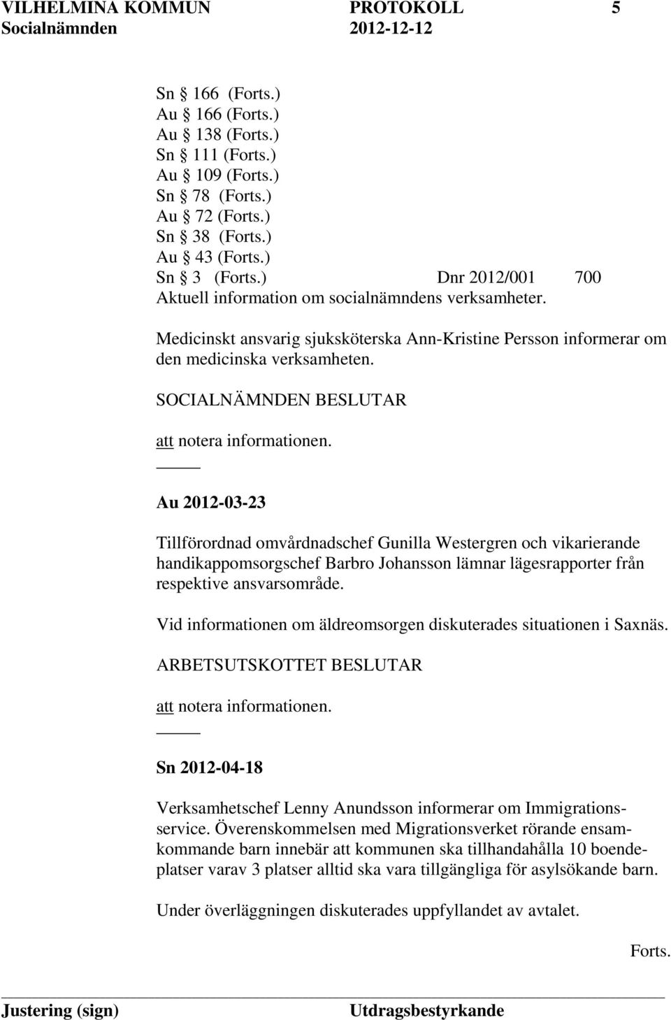 Au 2012-03-23 Tillförordnad omvårdnadschef Gunilla Westergren och vikarierande handikappomsorgschef Barbro Johansson lämnar lägesrapporter från respektive ansvarsområde.