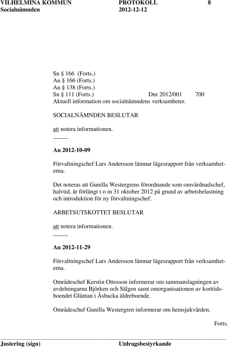Det noteras att Gunilla Westergrens förordnande som omvårdnadschef, halvtid, är förlängt t o m 31 oktober 2012 på grund av arbetsbelastning och introduktion för ny förvaltningschef.