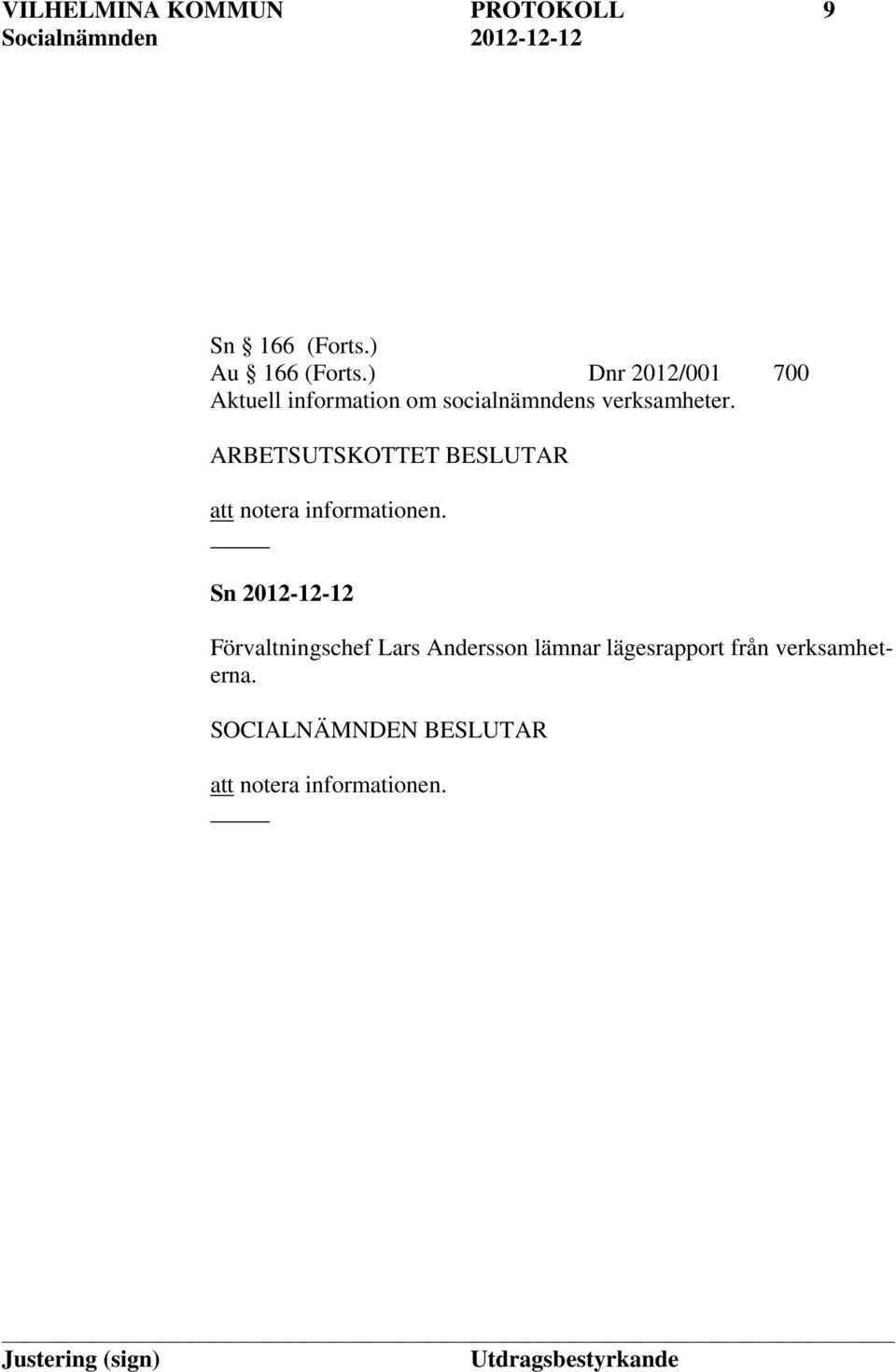 ARBETSUTSKOTTET BESLUTAR att notera informationen.