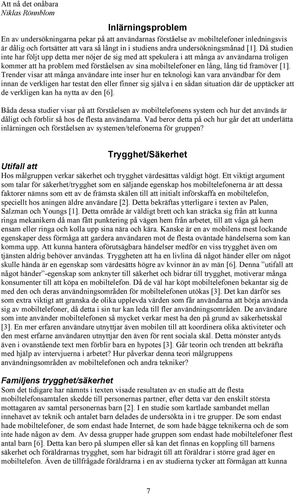 Trender visar att många användare inte inser hur en teknologi kan vara användbar för dem innan de verkligen har testat den eller finner sig själva i en sådan situation där de upptäcker att de