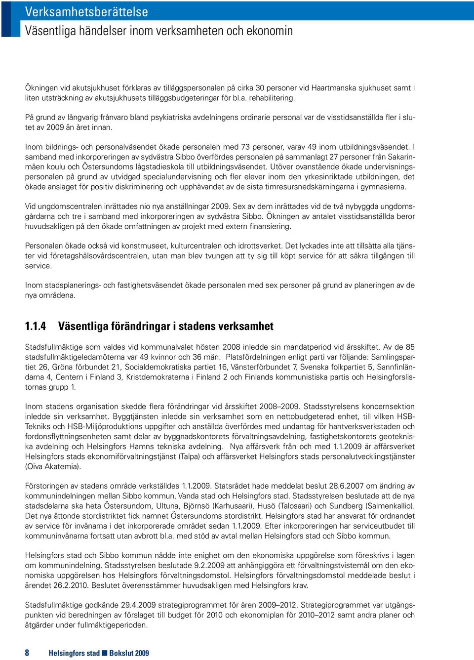 På grund av långvarig frånvaro bland psykiatriska avdelningens ordinarie personal var de visstidsanställda fler i slutet av 2009 än året innan.