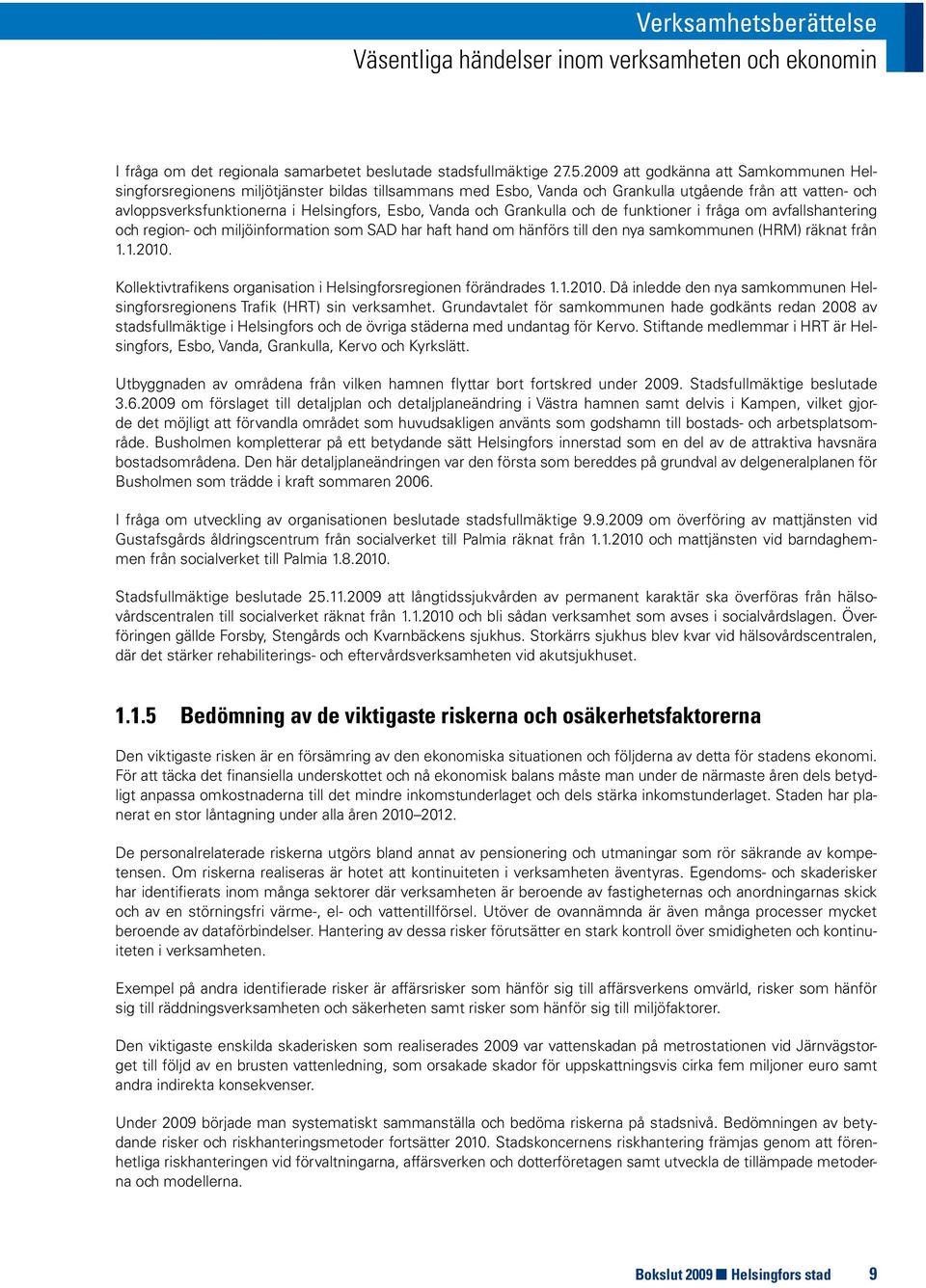 och Grankulla och de funktioner i fråga om avfallshantering och region- och miljöinformation som SAD har haft hand om hänförs till den nya samkommunen (HRM) räknat från 1.1.2010.