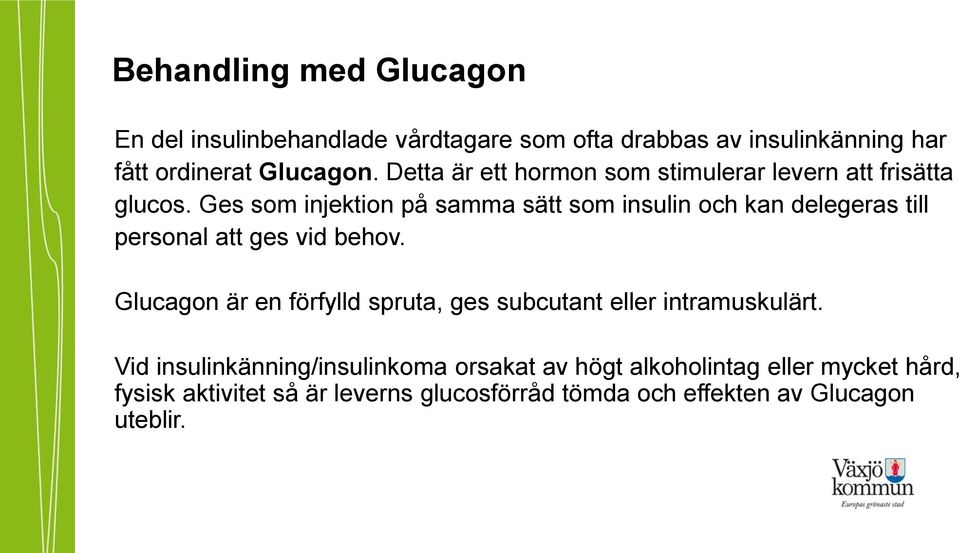 Ges som injektion på samma sätt som insulin och kan delegeras till personal att ges vid behov.