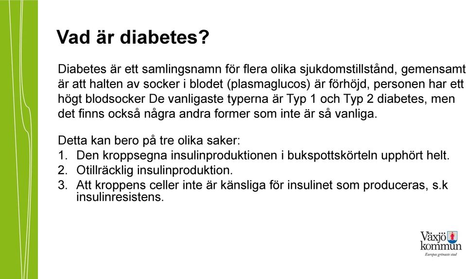 förhöjd, personen har ett högt blodsocker De vanligaste typerna är Typ 1 och Typ 2 diabetes, men det finns också några andra former