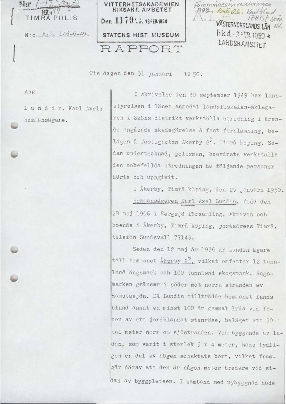 ren i Sköns distrikt verkställa utrejnin~ i ~jren - de anså2nde skadesörels~ å fas~ for~läqnin~, be läz n fj- fasti~h'.:ten Ål{crb~ ' 2:>, I":i::lr~ k0f'2.ns. '3e - dan underte.cknad.