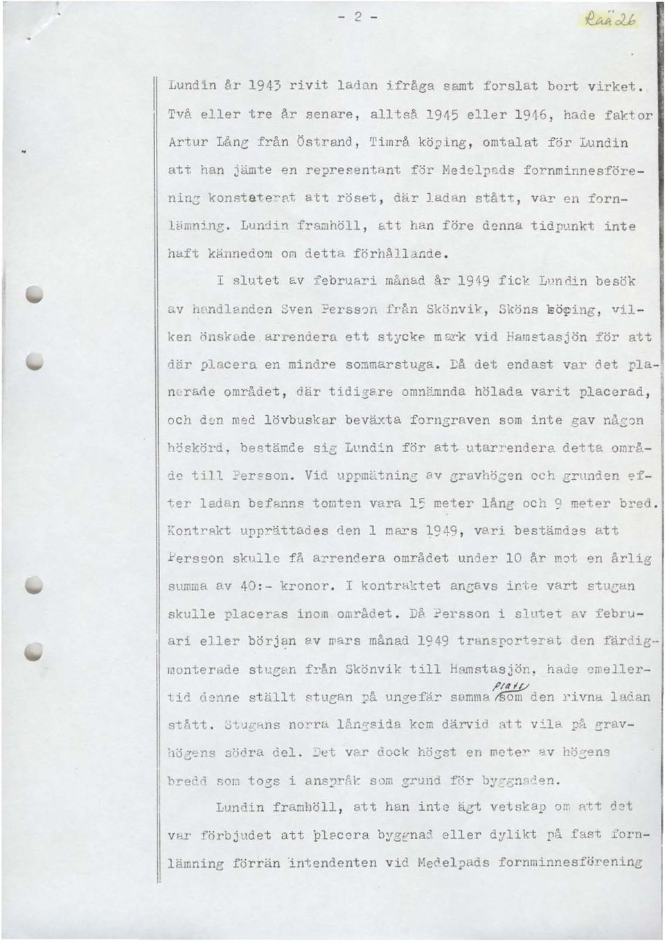 tt han före denna tidpunkt inte haft kännedo:n on detta förhållande. I slutet av februf.tri månad är 1949 fick Lllndin besök c.