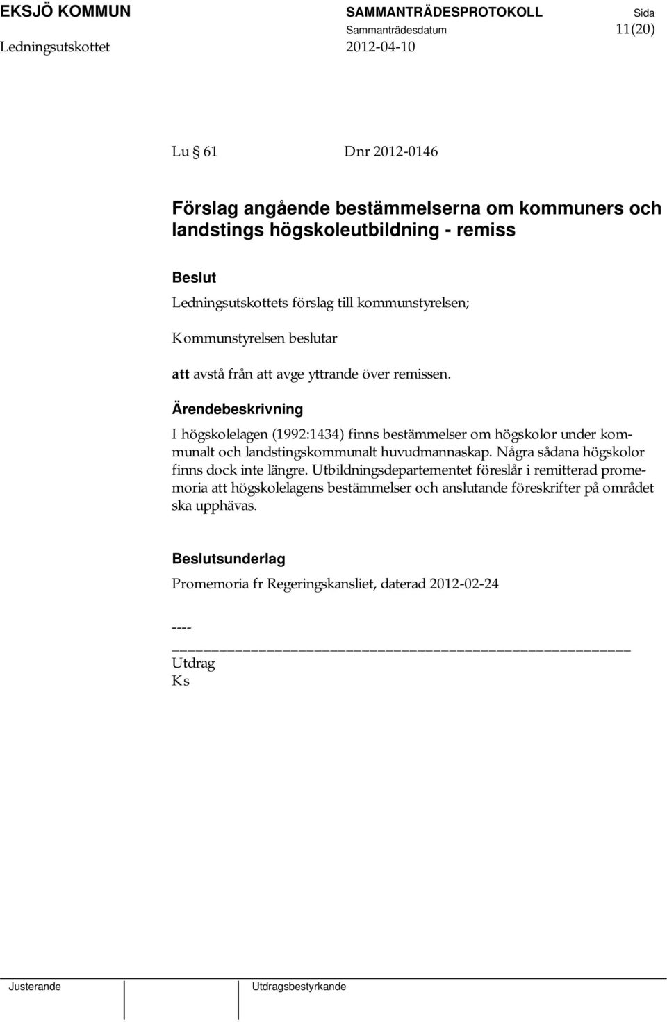 I högskolelagen (1992:1434) finns bestämmelser om högskolor under kommunalt och landstingskommunalt huvudmannaskap.