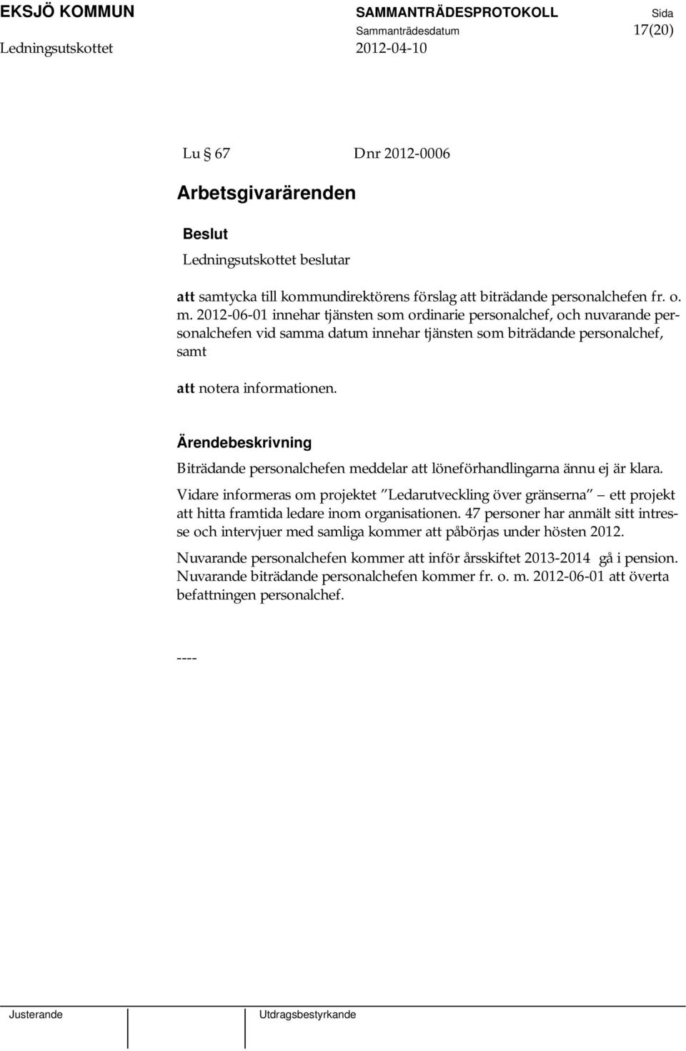 Biträdande personalchefen meddelar att löneförhandlingarna ännu ej är klara. Vidare informeras om projektet Ledarutveckling över gränserna ett projekt att hitta framtida ledare inom organisationen.