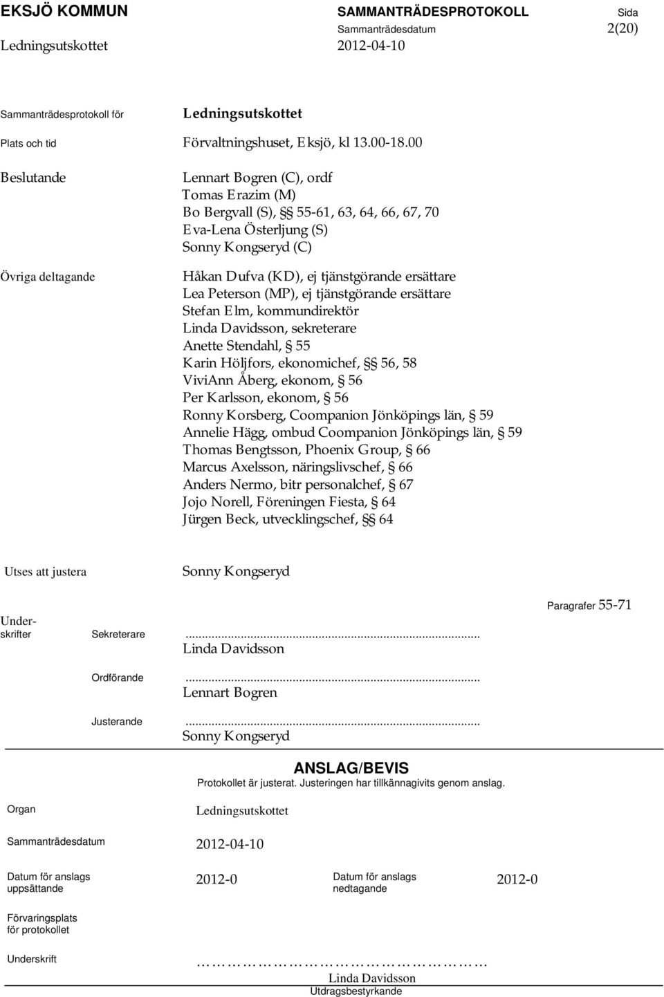 Lea Peterson (MP), ej tjänstgörande ersättare Stefan Elm, kommundirektör Linda Davidsson, sekreterare Anette Stendahl, 55 Karin Höljfors, ekonomichef, 56, 58 ViviAnn Åberg, ekonom, 56 Per Karlsson,