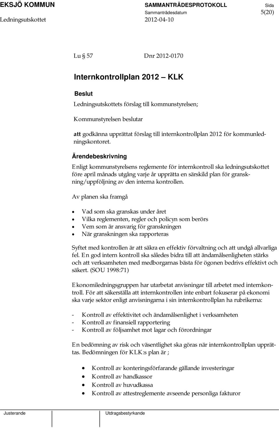 Enligt kommunstyrelsens reglemente för internkontroll ska ledningsutskottet före april månads utgång varje år upprätta en särskild plan för granskning/uppföljning av den interna kontrollen.