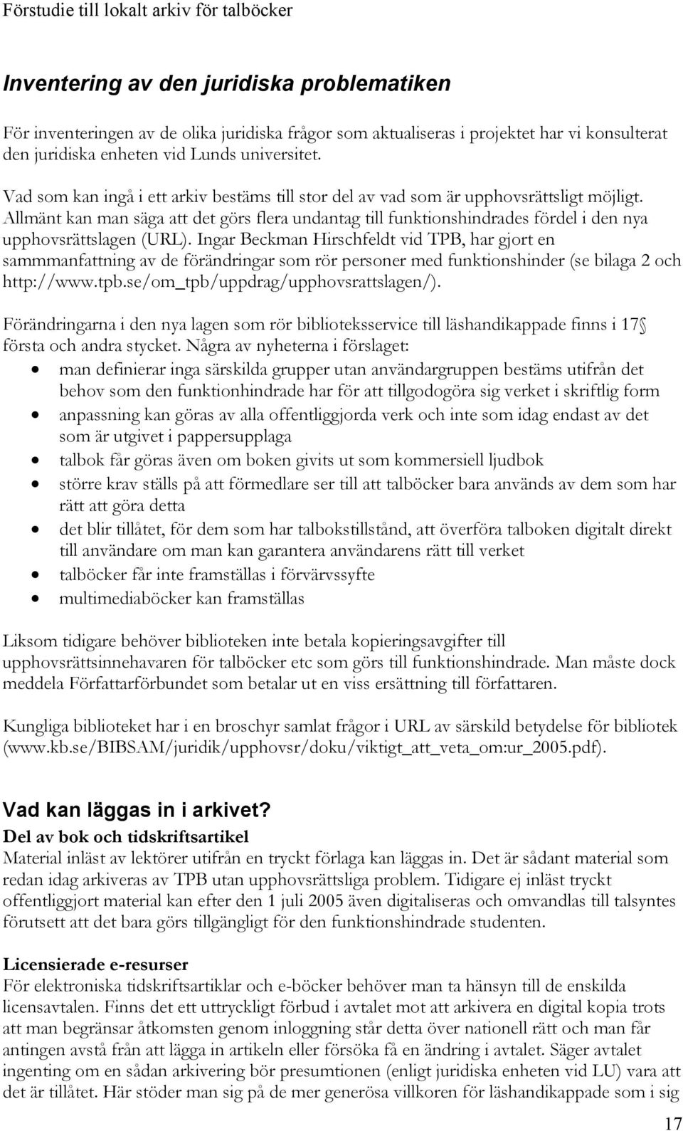 Allmänt kan man säga att det görs flera undantag till funktionshindrades fördel i den nya upphovsrättslagen (URL).