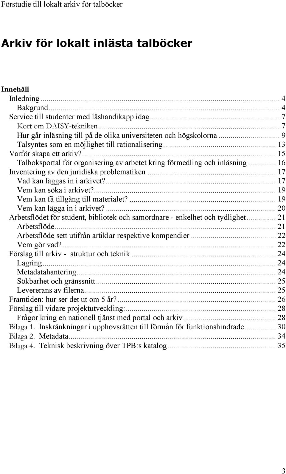 ... 15 Talboksportal för organisering av arbetet kring förmedling och inläsning... 16 Inventering av den juridiska problematiken... 17 Vad kan läggas in i arkivet?... 17 Vem kan söka i arkivet?