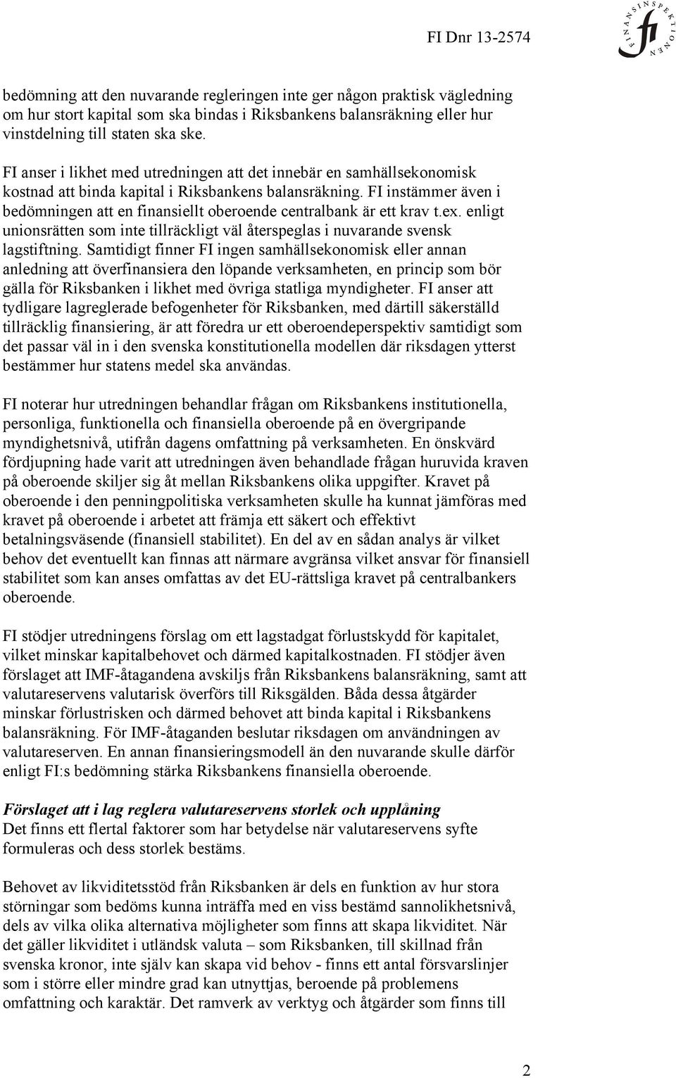 FI instämmer även i bedömningen att en finansiellt oberoende centralbank är ett krav t.ex. enligt unionsrätten som inte tillräckligt väl återspeglas i nuvarande svensk lagstiftning.