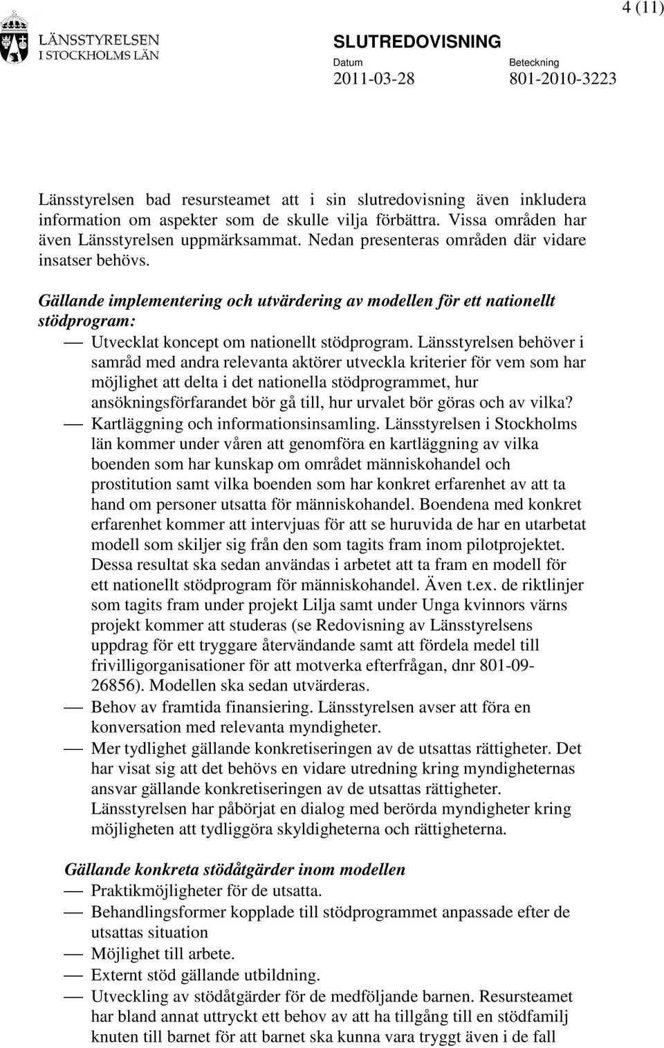 Länsstyrelsen behöver i samråd med andra relevanta aktörer utveckla kriterier för vem som har möjlighet att delta i det nationella stödprogrammet, hur ansökningsförfarandet bör gå till, hur urvalet