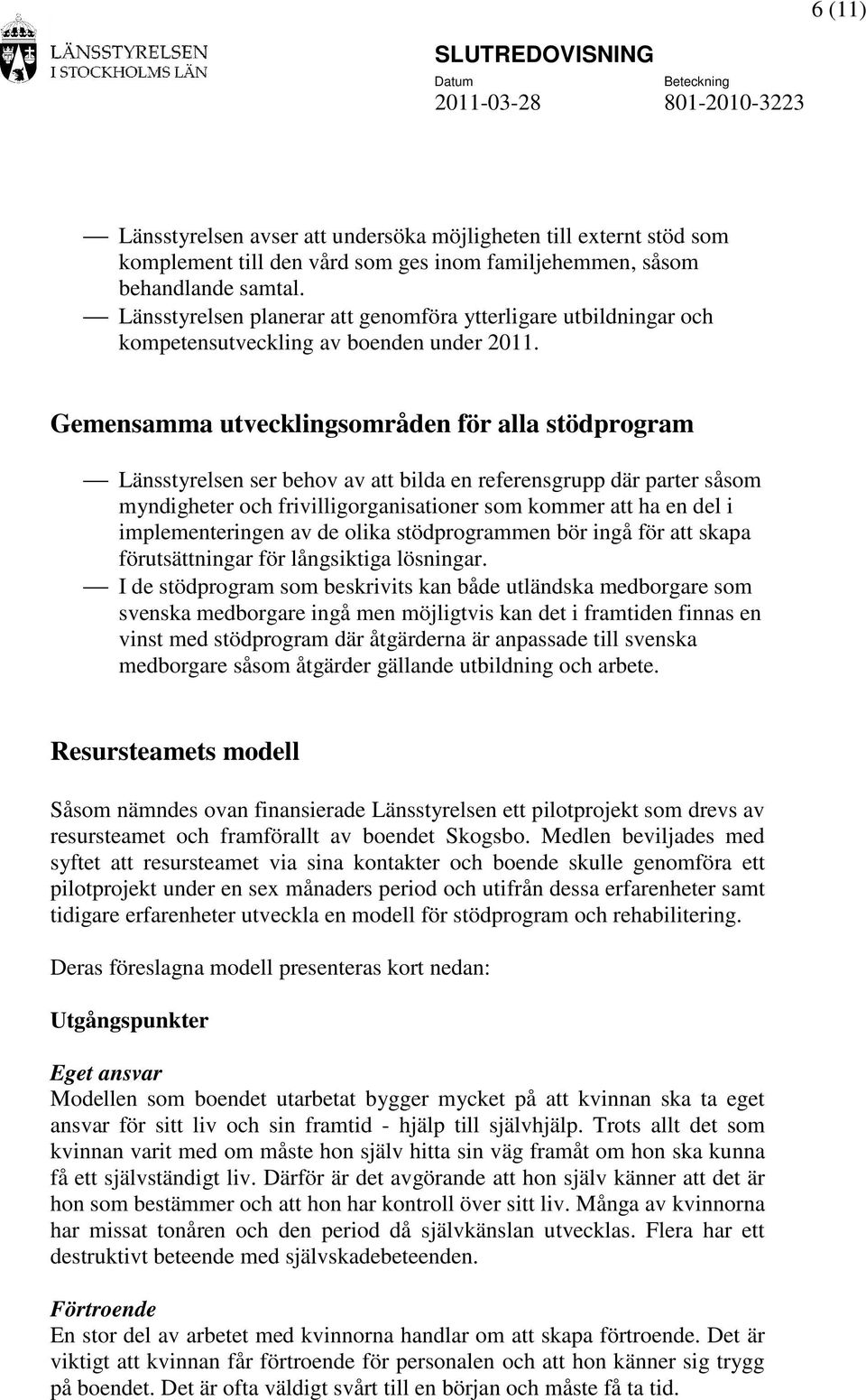 Gemensamma utvecklingsområden för alla stödprogram Länsstyrelsen ser behov av att bilda en referensgrupp där parter såsom myndigheter och frivilligorganisationer som kommer att ha en del i