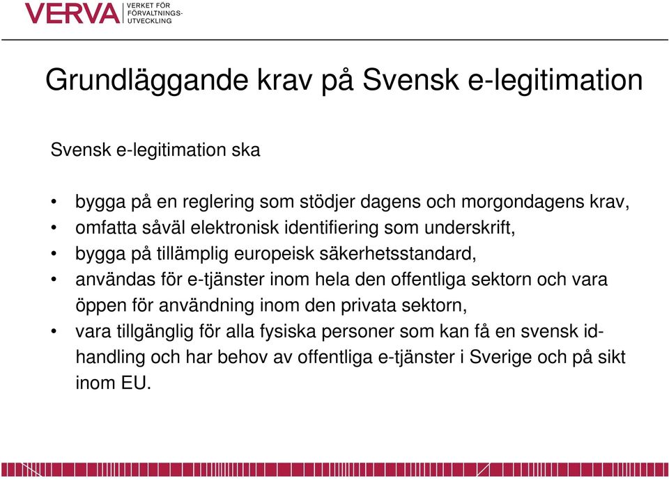 användas för e-tjänster inom hela den offentliga sektorn och vara öppen för användning inom den privata sektorn, vara