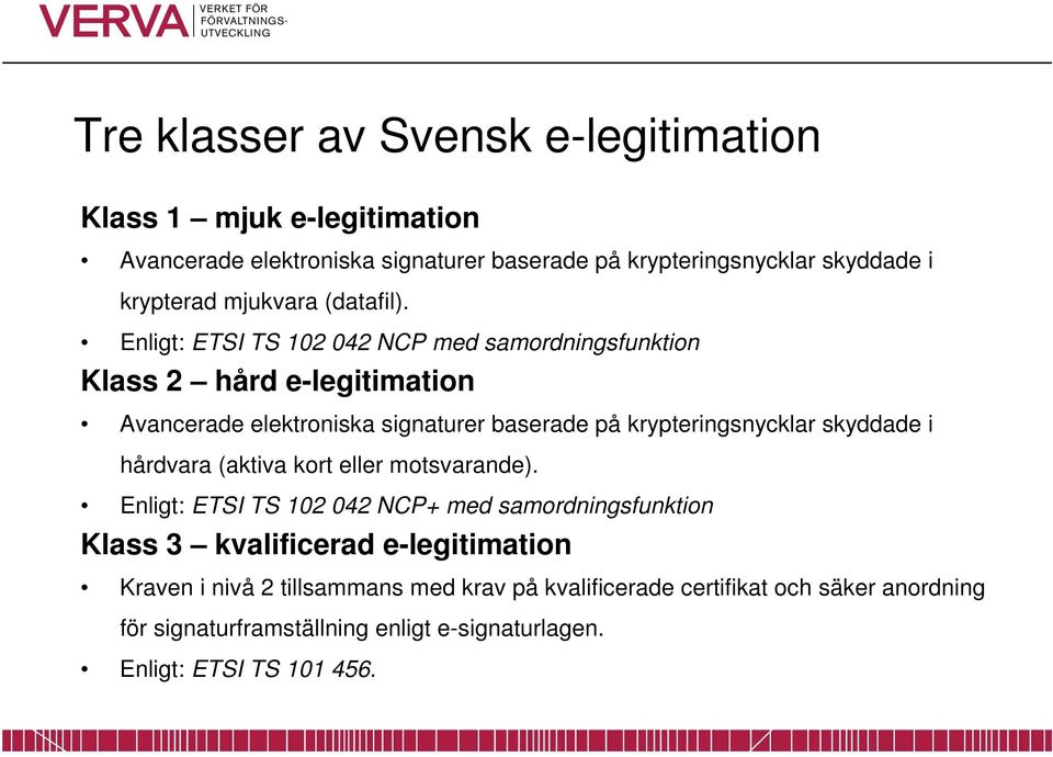 Enligt: ETSI TS 102 042 NCP med samordningsfunktion Klass 2 hård e-legitimation Avancerade elektroniska signaturer baserade på krypteringsnycklar skyddade