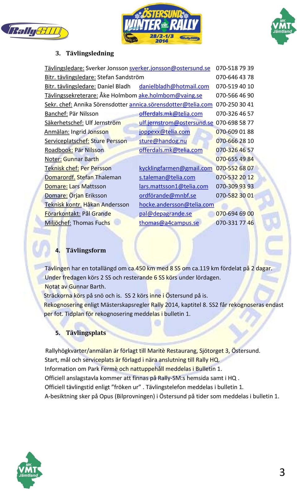 com 070 250 30 41 Banchef: Pär Nilsson offerdals.mk@telia.com 070 326 46 57 Säkerhetschef: Ulf Jernström ulf.jernstrom@ostersund.se 070 698 58 77 Anmälan: Ingrid Jonsson joppexx@telia.