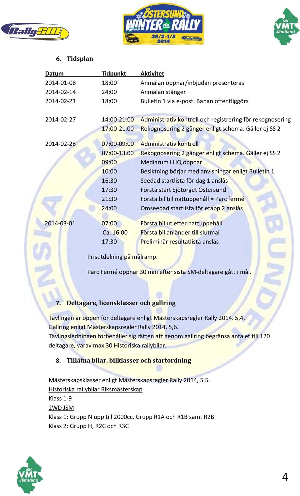 Gäller ej SS 2 2014 02 28 07:00 09:00 Administrativ kontroll 07:00 13.00 Rekognosering 2 gånger enligt schema.