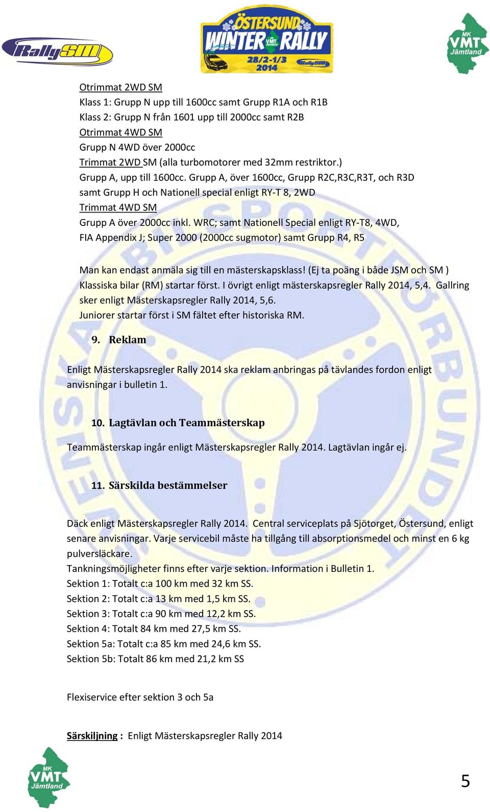 WRC; samt Nationell Special enligt RY T8, 4WD, FIA Appendix J; Super 2000 (2000cc sugmotor) samt Grupp R4, R5 Man kan endast anmäla sig till en mästerskapsklass!