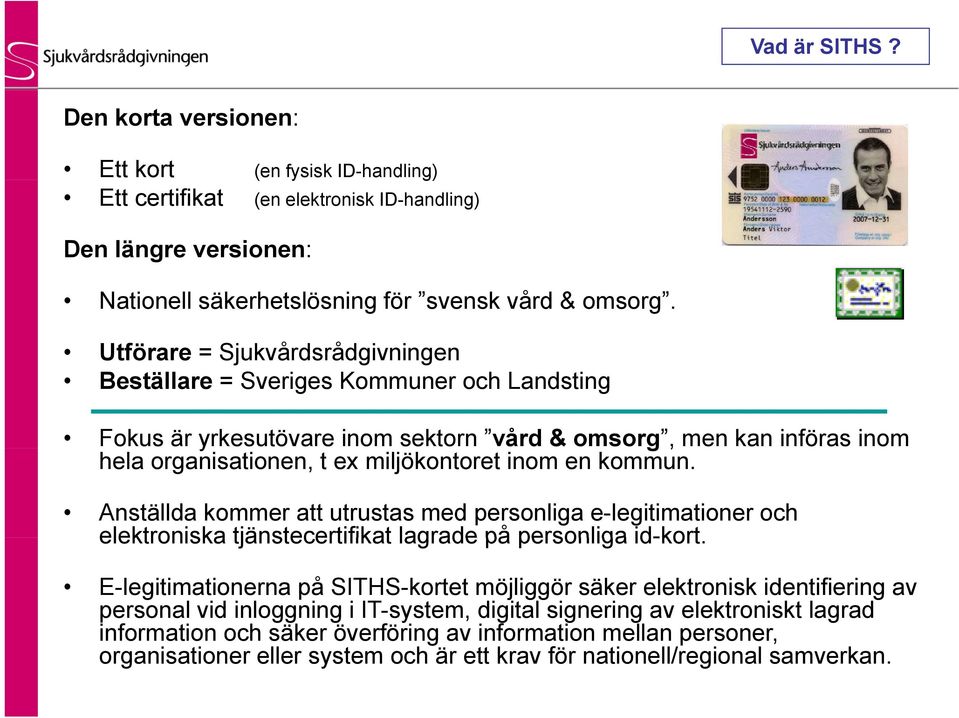 kommun. Anställda kommer att utrustas med personliga e-legitimationer och elektroniska tjänstecertifikat lagrade på personliga id-kort.