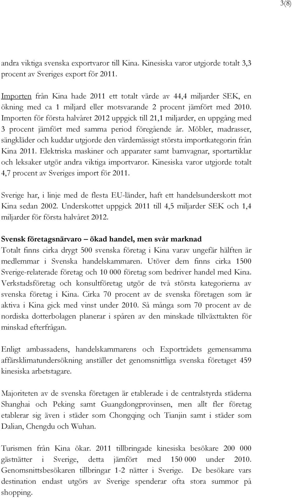 Importen för första halvåret 2012 uppgick till 21,1 miljarder, en uppgång med 3 procent jämfört med samma period föregående år.